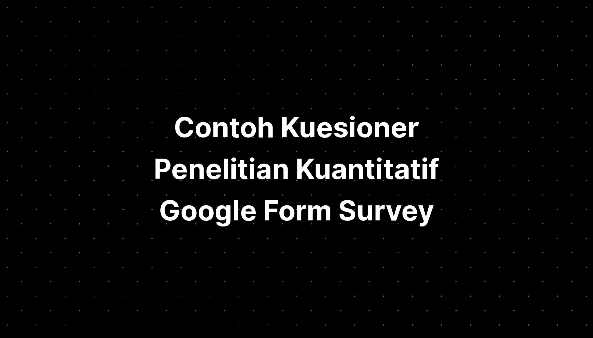 Contoh Kuesioner Penelitian Kuantitatif Google Form Survey - IMAGESEE